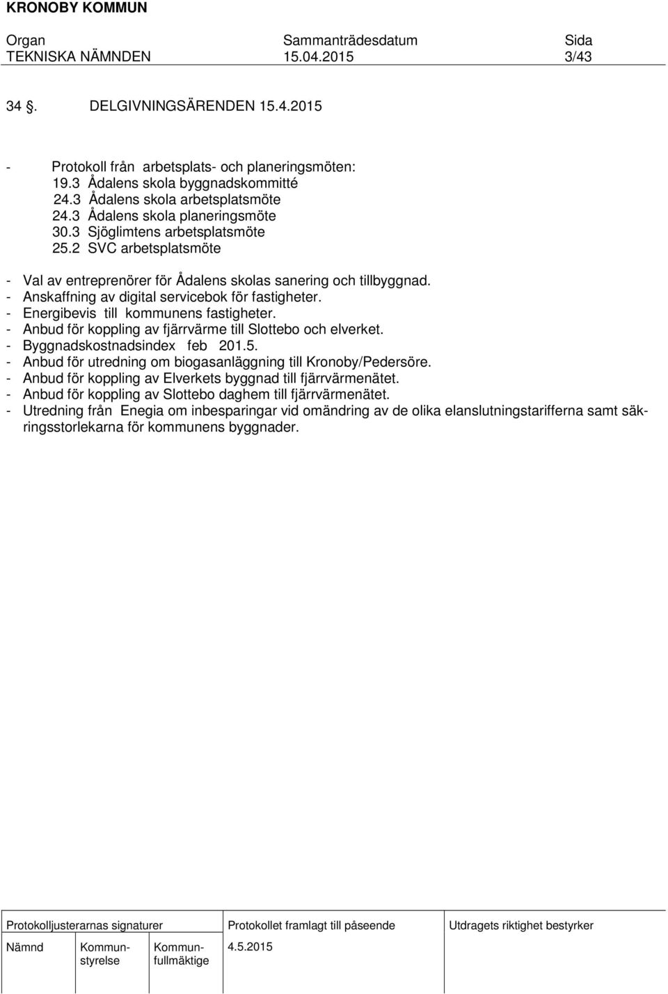 - Energibevis till kommunens fastigheter. - Anbud för koppling av fjärrvärme till Slottebo och elverket. - Byggnadskostnadsindex feb 201.5.