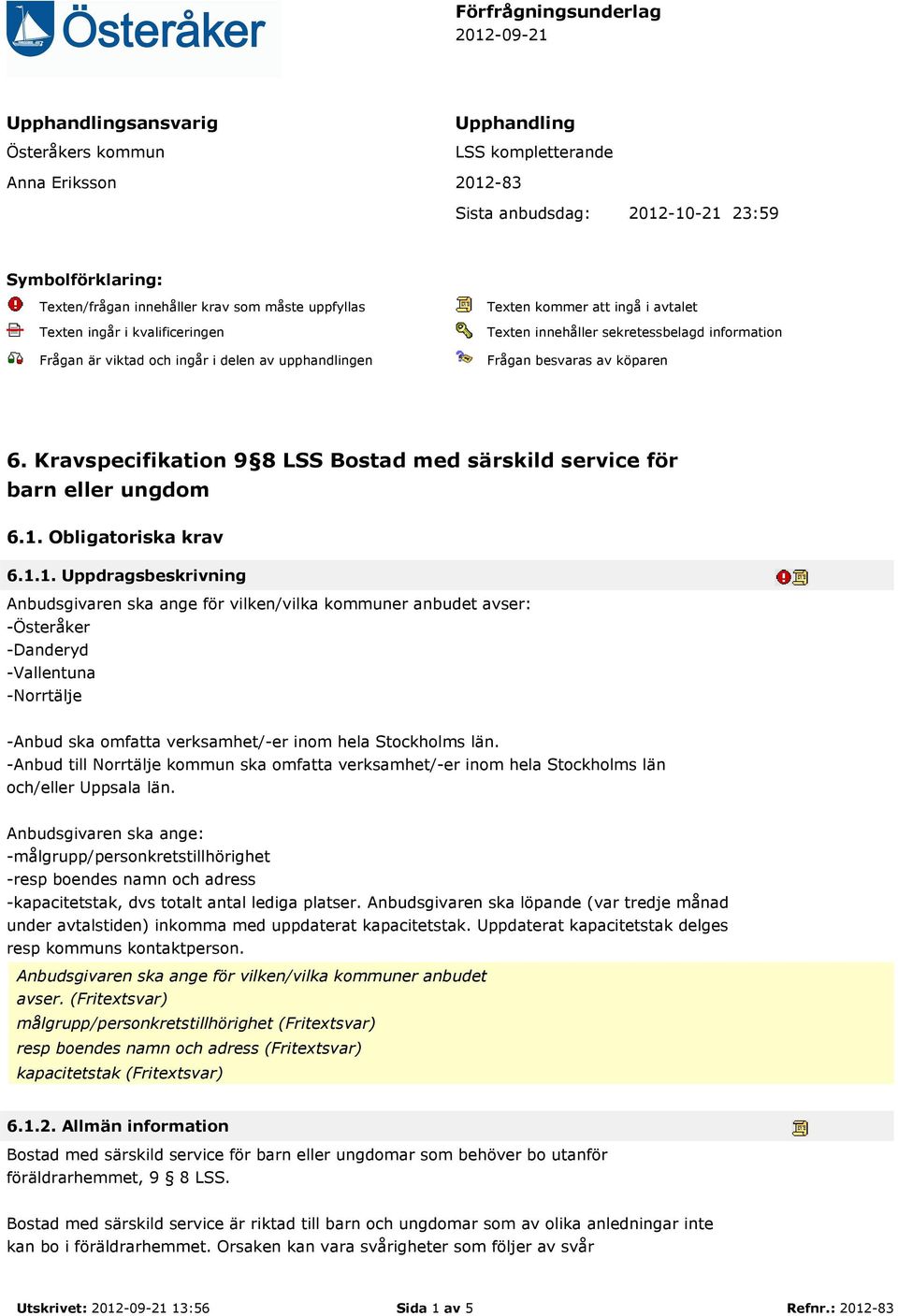 Frågan besvaras av köparen 6. Kravspecifikation 9 8 LSS Bostad med särskild service för barn eller ungdom 6.1.