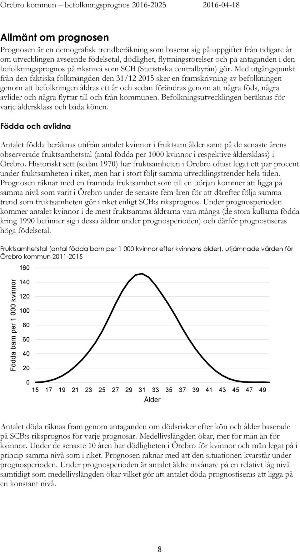 Med utgångspunkt från den faktiska folkmängden den 31/12 215 sker en framskrivning av befolkningen genom att befolkningen åldras ett år och sedan förändras genom att några föds, några avlider och