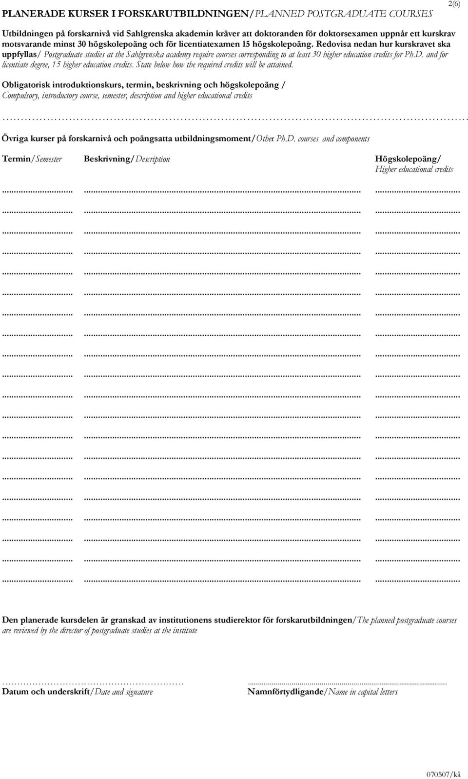 Redovisa nedan hur kurskravet ska uppfyllas/ Postgraduate studies at the Sahlgrenska academy require courses corresponding to at least 30 higher education credits for Ph.D.