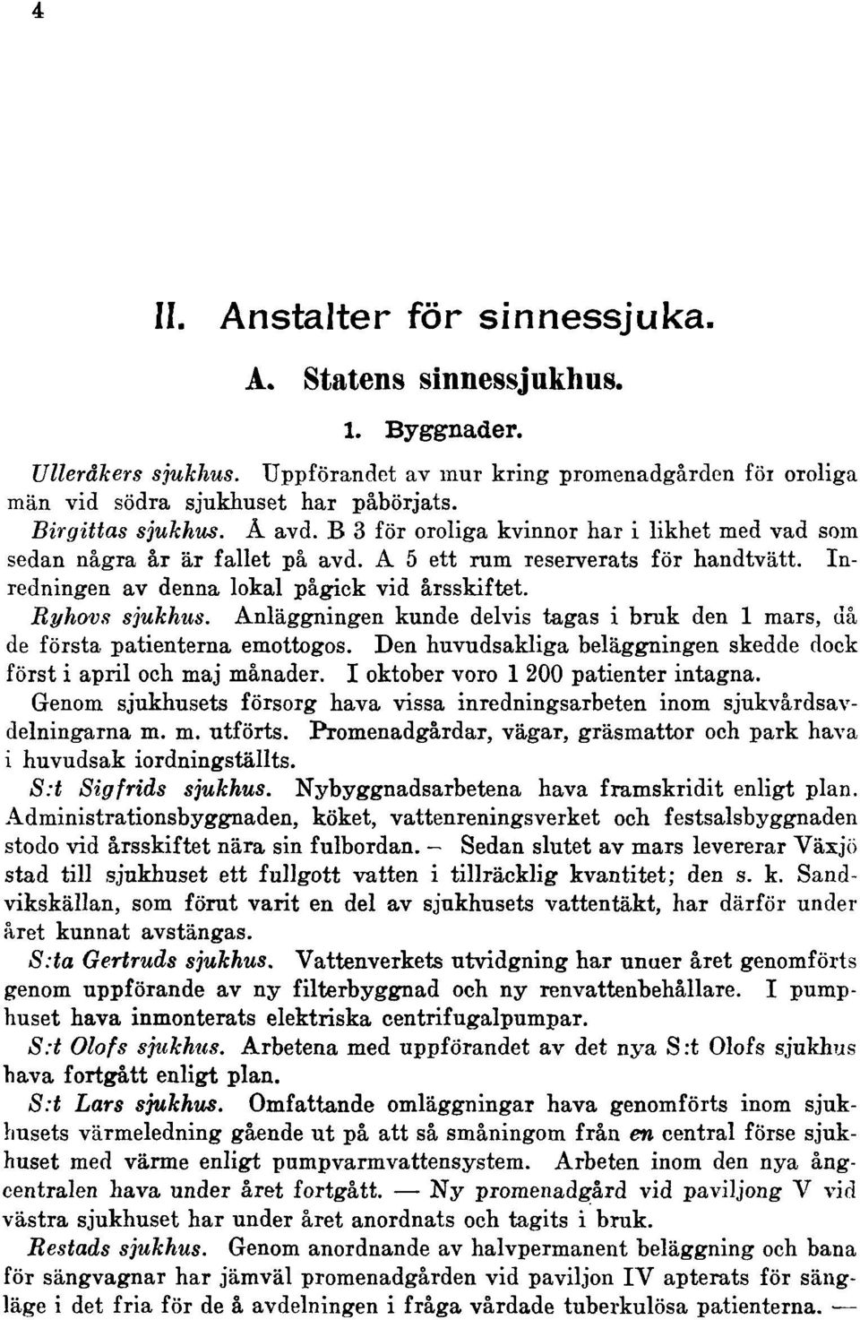 Ryhovs sjukhus. Anläggningen kunde delvis tagas i bruk den 1 mars, då de första patienterna emottogos. Den huvudsakliga beläggningen skedde dock först i april och maj månader.