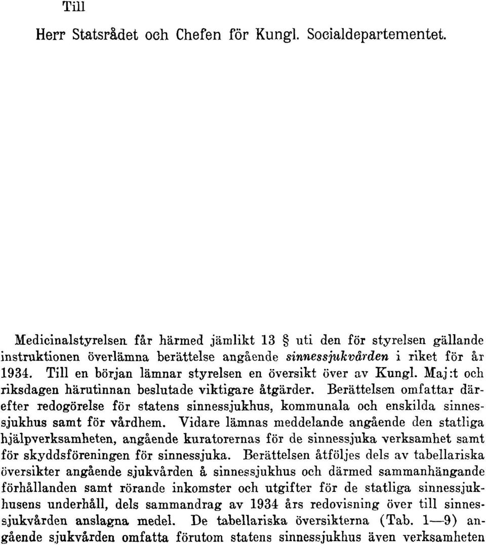 Till en början lämnar styrelsen en översikt över av Kungl. Maj:t och riksdagen härutinnan beslutade viktigare åtgärder.