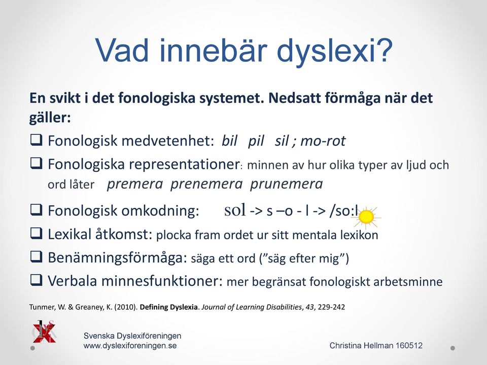 ljud och ord låter premera prenemera prunemera Fonologisk omkodning: sol -> s o - l -> /so:l Lexikal åtkomst: plocka fram ordet ur sitt