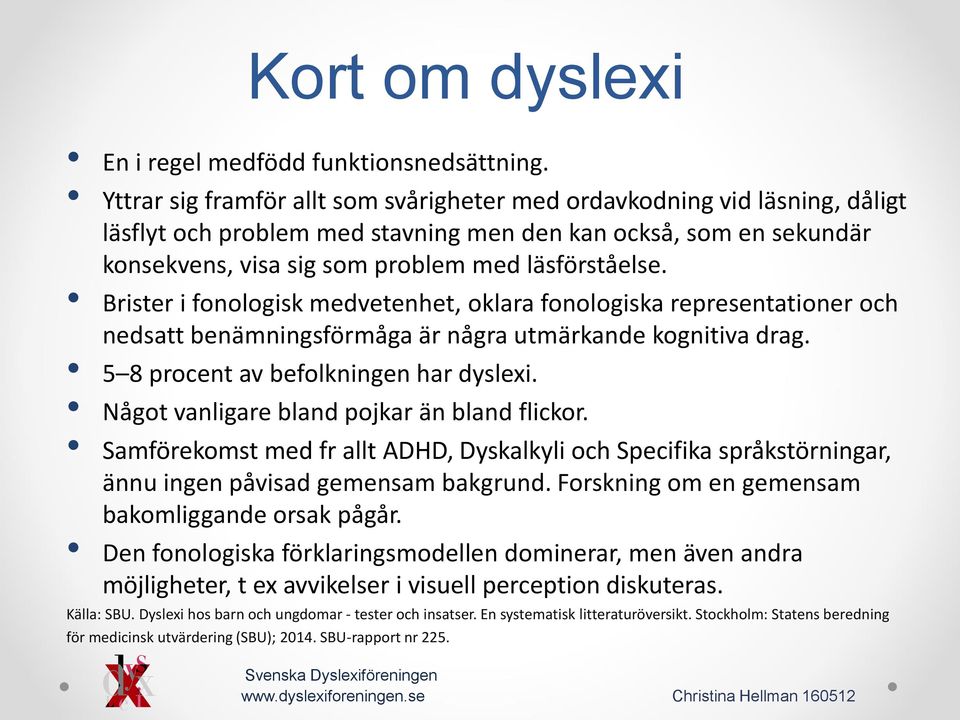 Brister i fonologisk medvetenhet, oklara fonologiska representationer och nedsatt benämningsförmåga är några utmärkande kognitiva drag. 5 8 procent av befolkningen har dyslexi.