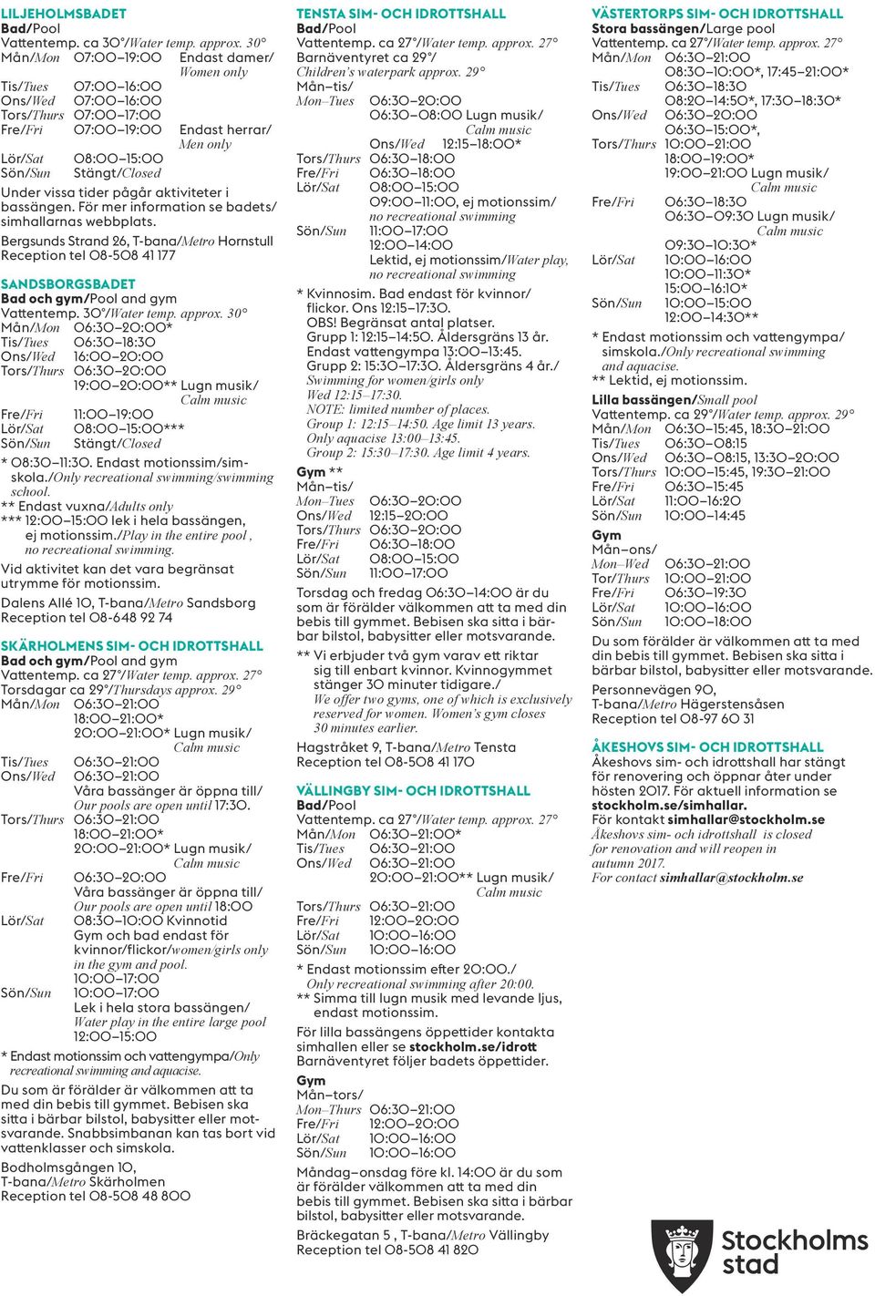 Under vissa tider pågår aktiviteter i bassängen. För mer information se badets/ simhallarnas webbplats.