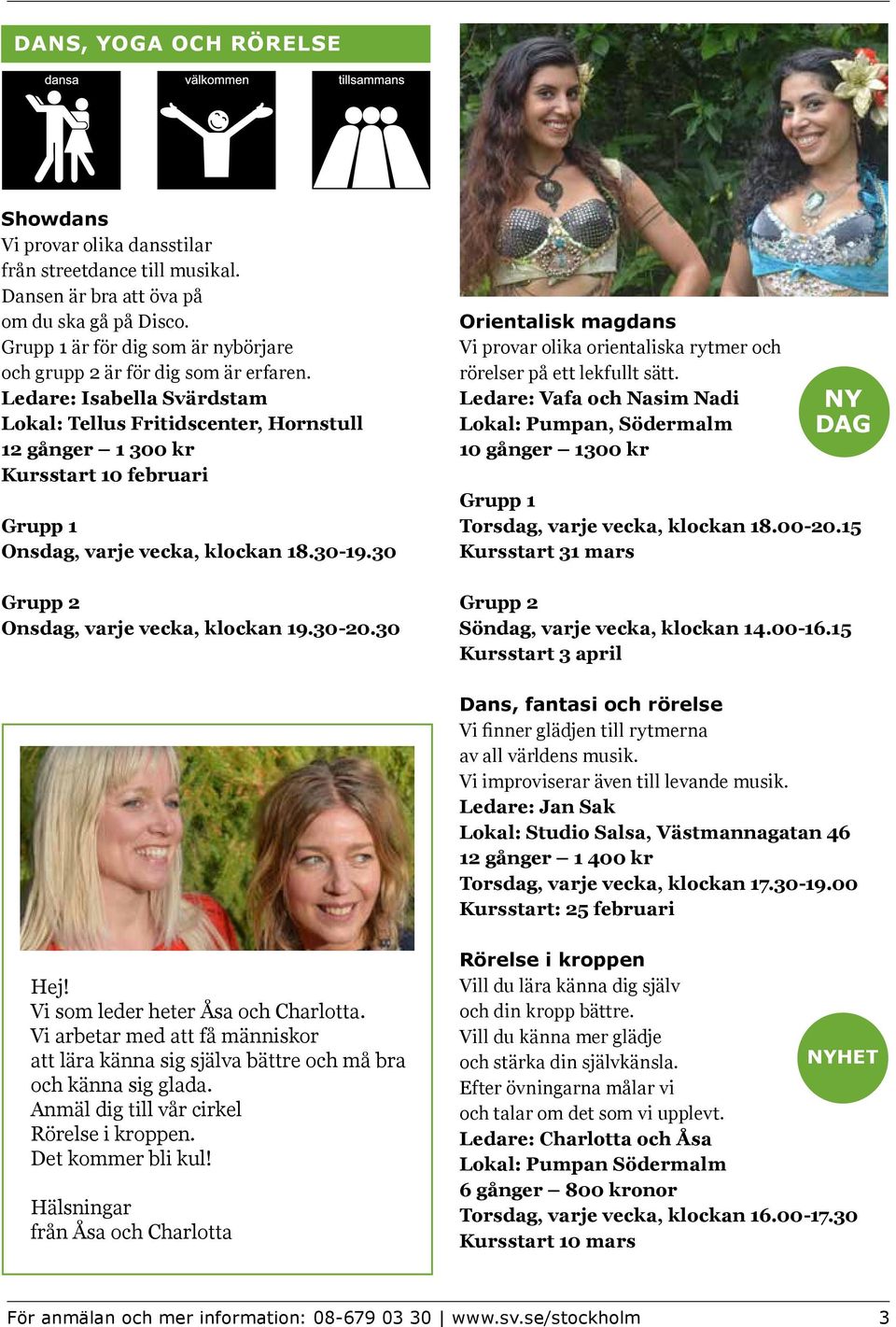 Ledare: Isabella Svärdstam Lokal: Tellus Fritidscenter, Hornstull 12 gånger 1 300 kr Kursstart 10 februari Grupp 1 Onsdag, varje vecka, klockan 18.30-19.30 Grupp 2 Onsdag, varje vecka, klockan 19.