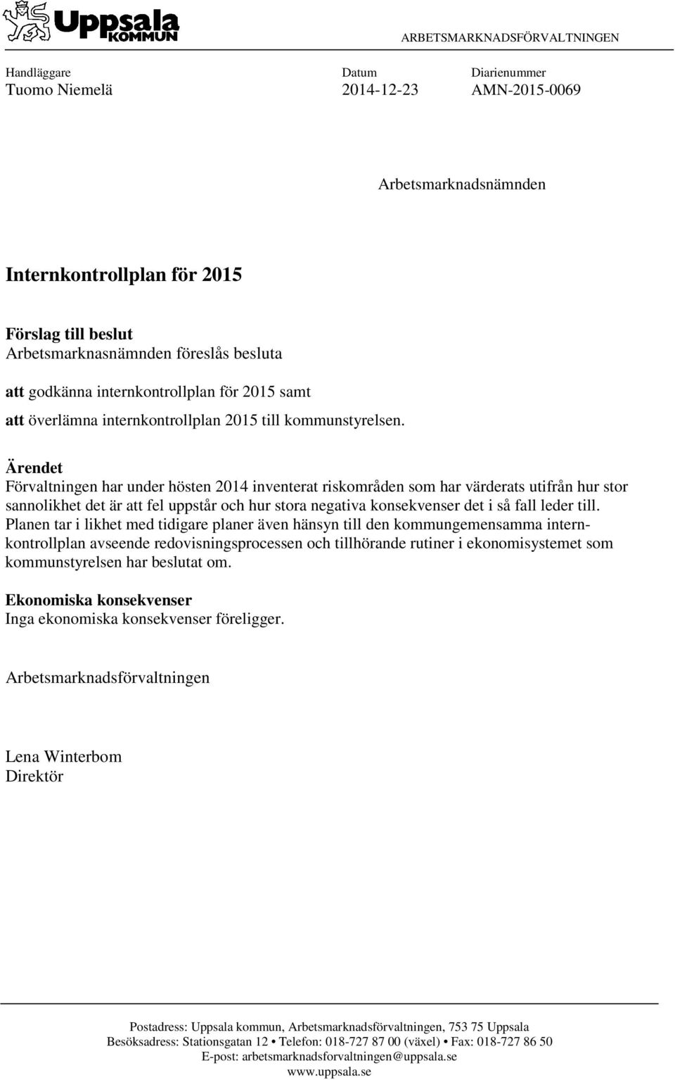 Ärendet Förvaltningen har under hösten 2014 inventerat riskområden som har värderats utifrån hur stor sannolikhet det är att fel uppstår och hur stora negativa konsekvenser det i så fall leder till.