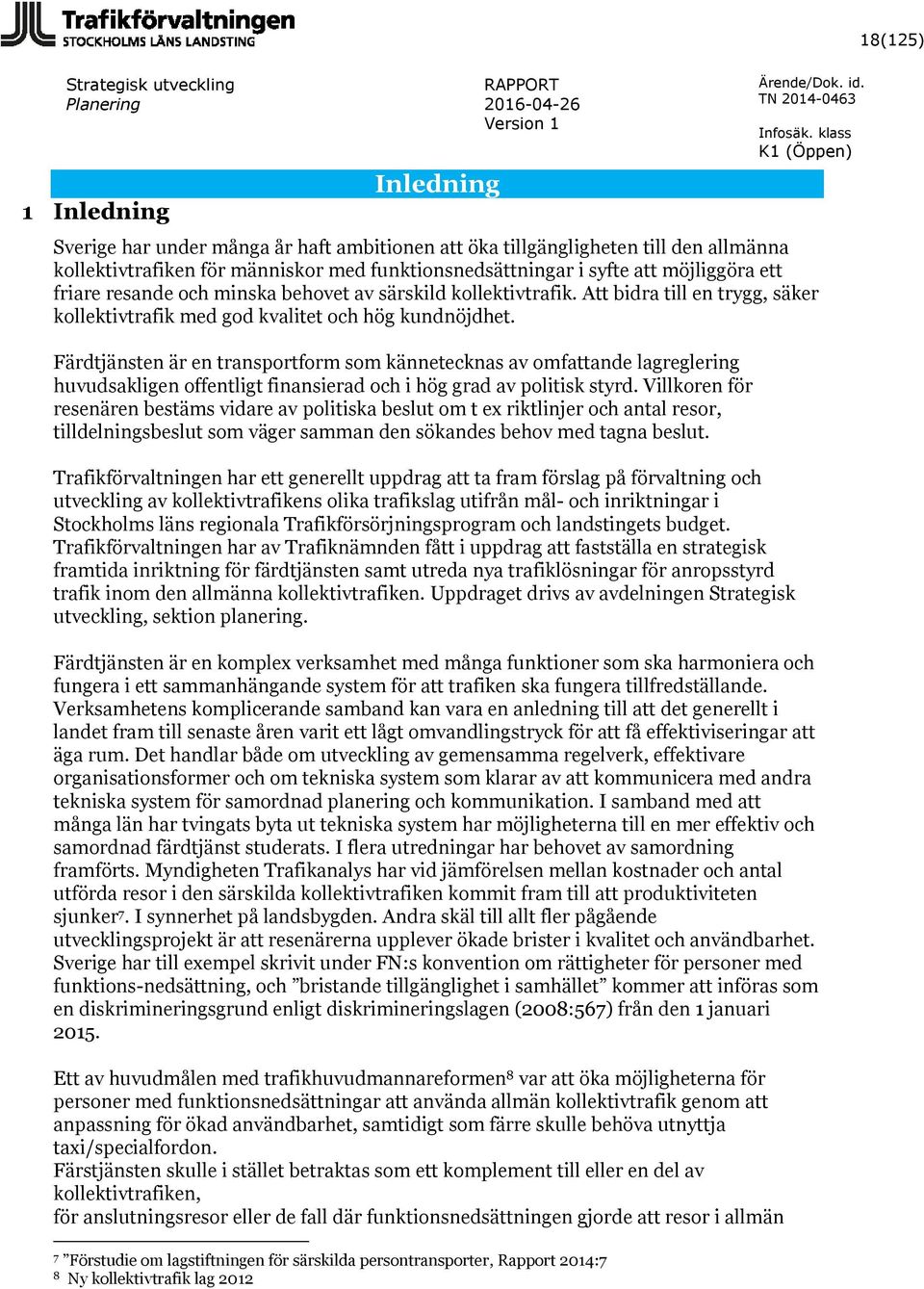 Färdtjänsten är en transportform som kännetecknas av omfattande lagreglering huvudsakligen offentligt finansierad och i hög grad av politisk styrd.