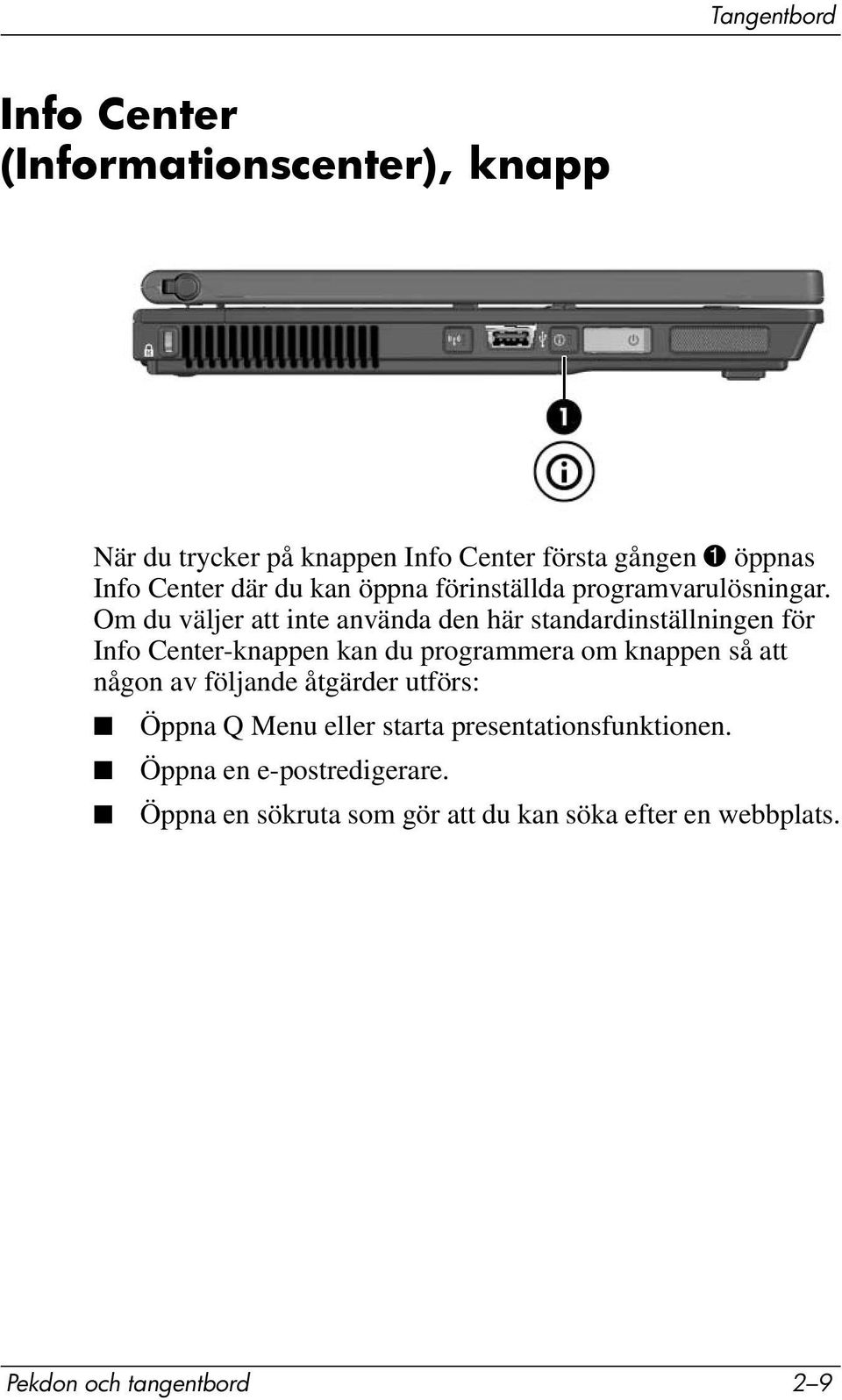 Om du väljer att inte använda den här standardinställningen för Info Center-knappen kan du programmera om knappen så att