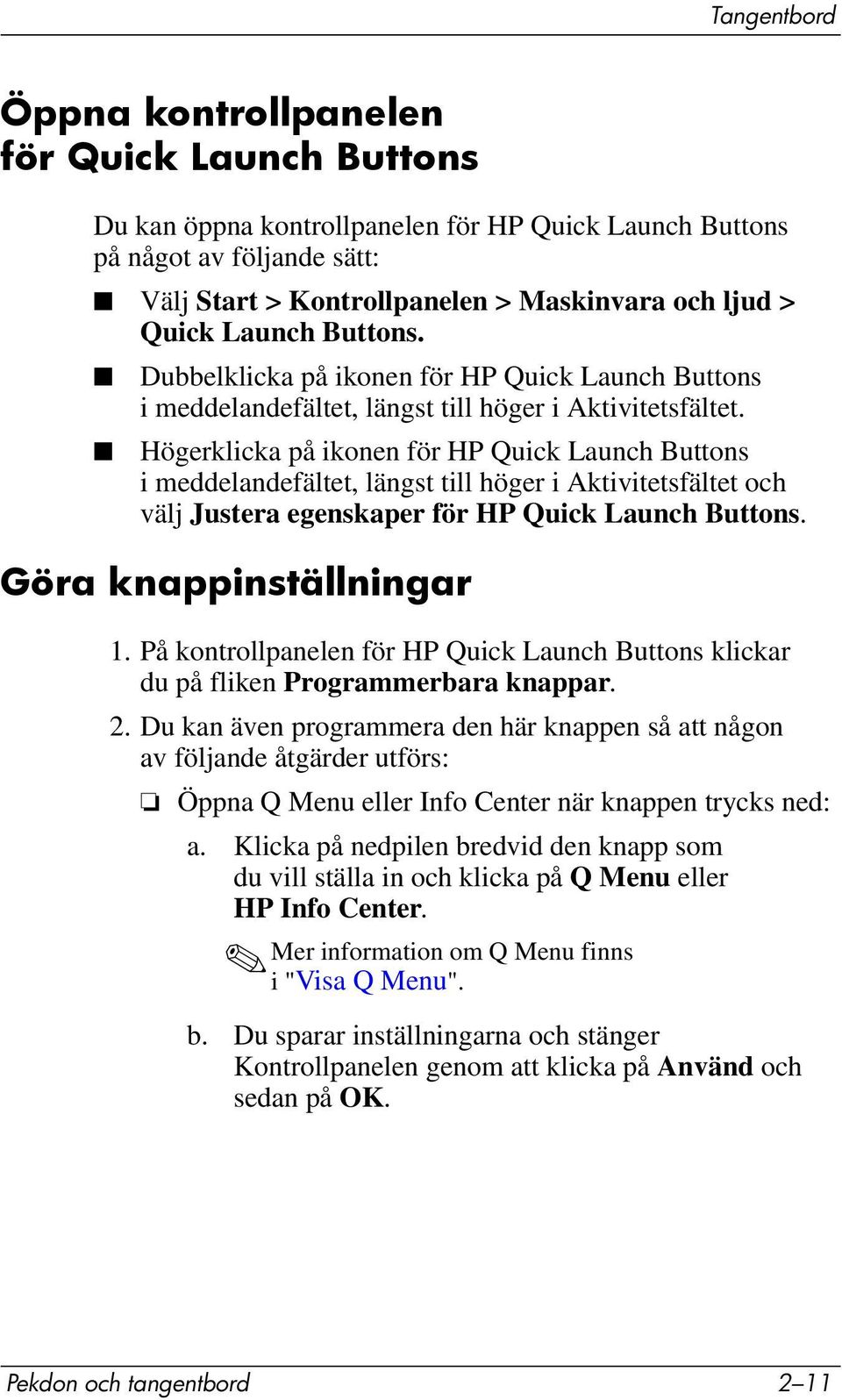 Högerklicka på ikonen för HP Quick Launch Buttons i meddelandefältet, längst till höger i Aktivitetsfältet och välj Justera egenskaper för HP Quick Launch Buttons. Göra knappinställningar 1.