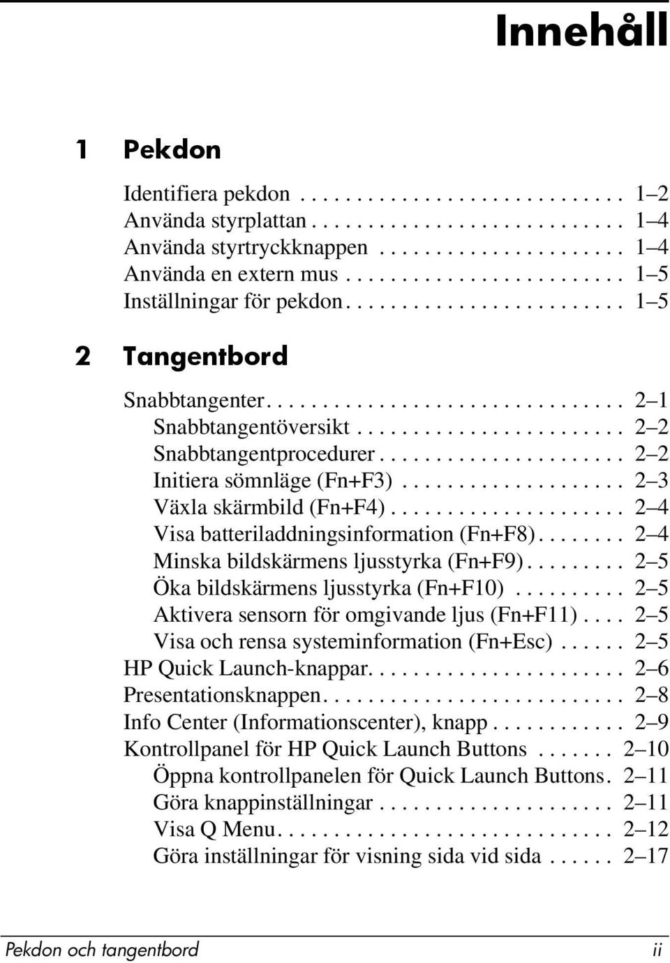 ..................... 2 2 Initiera sömnläge (Fn+F3).................... 2 3 Växla skärmbild (Fn+F4)..................... 2 4 Visa batteriladdningsinformation (Fn+F8).