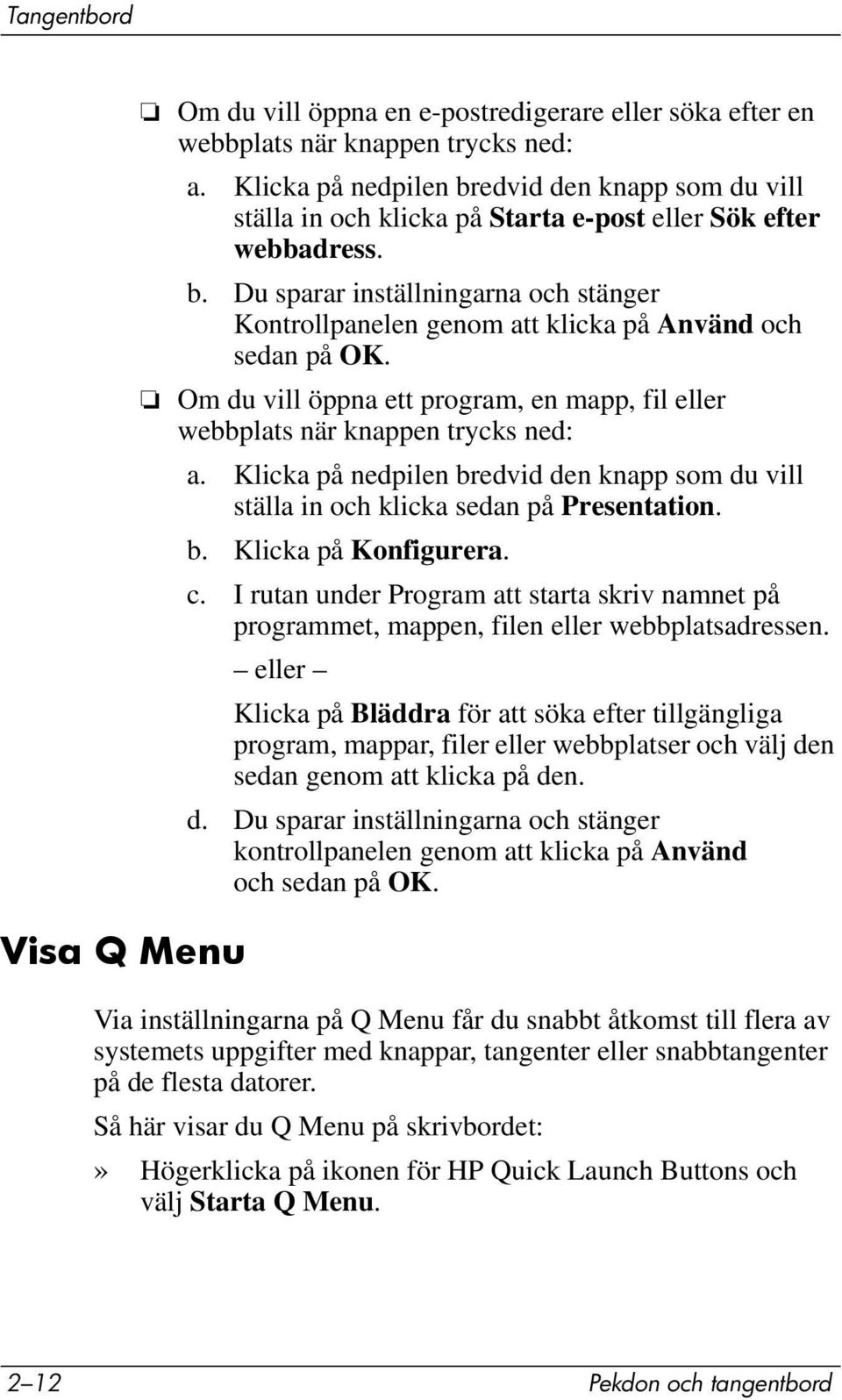 Om du vill öppna ett program, en mapp, fil eller webbplats när knappen trycks ned: a. Klicka på nedpilen bredvid den knapp som du vill ställa in och klicka sedan på Presentation. b. Klicka på Konfigurera.