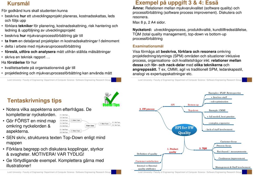 mjukvaruprocessförbättring föreslå, utföra och analysera mått utifrån ställda målsättningar skriva en teknisk rapport Ha förståelse för hur kvalitetsarbete på organisationsnivå går till