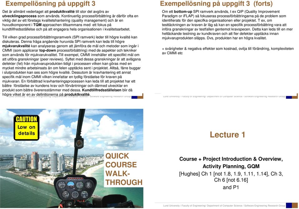 kundtillfredsställelse och på att engagera hela organisationen i kvalitetsarbetet. Till vilken grad processförbättringsramverk (SPI ramverk) leder till högre kvalité kan diskuteras.