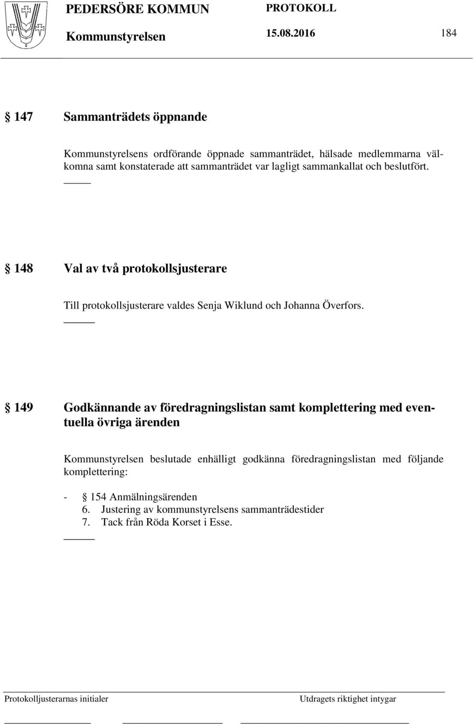 sammankallat och beslutfört. 148 Val av två protokollsjusterare Till protokollsjusterare valdes Senja Wiklund och Johanna Överfors.