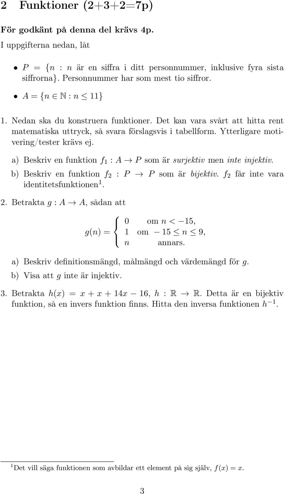 a) Beskriv en funktion f 1 : A P som är surjektiv men inte injektiv. b) Beskriv en funktion f : P P som är bijektiv. f får inte vara identitetsfunktionen 1.