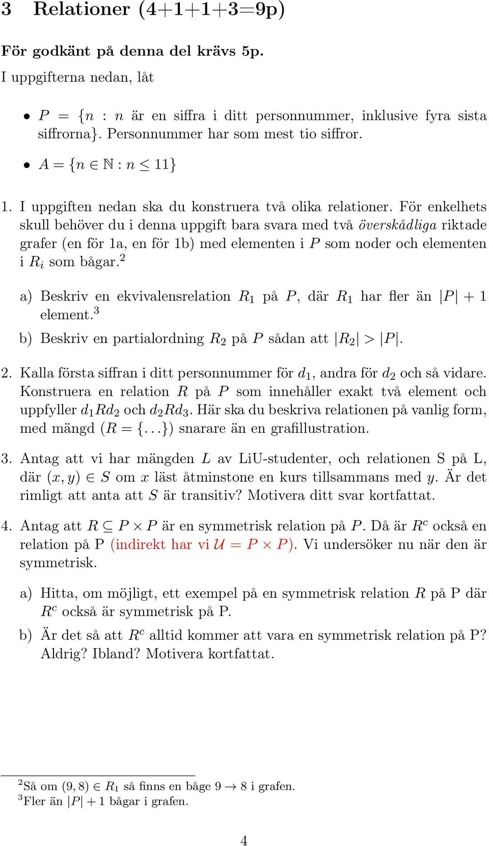 För enkelhets skull behöver du i denna uppgift bara svara med två överskådliga riktade grafer (en för 1a, en för 1b) med elementen i P som noder och elementen i R i som bågar.