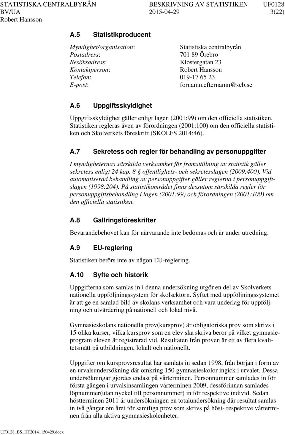 6 Uppgiftsskyldighet Uppgiftsskyldighet gäller enligt lagen (2001:99) om den officiella statistiken.