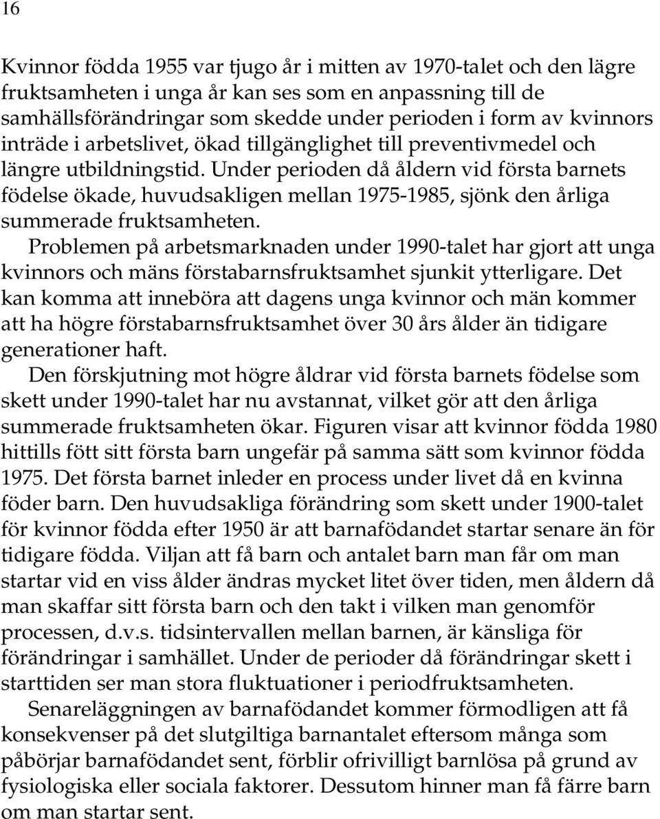 Under perioden då åldern vid första barnets födelse ökade, huvudsakligen mellan 1975-1985, sjönk den årliga summerade fruktsamheten.