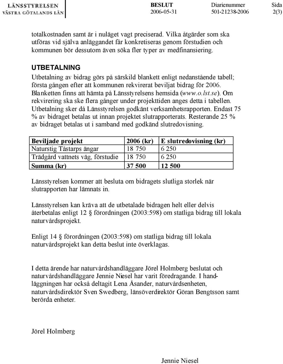 UTBETALNING Utbetalning av bidrag görs på särskild blankett enligt nedanstående tabell; första gången efter att kommunen rekvirerat beviljat bidrag för 2006.