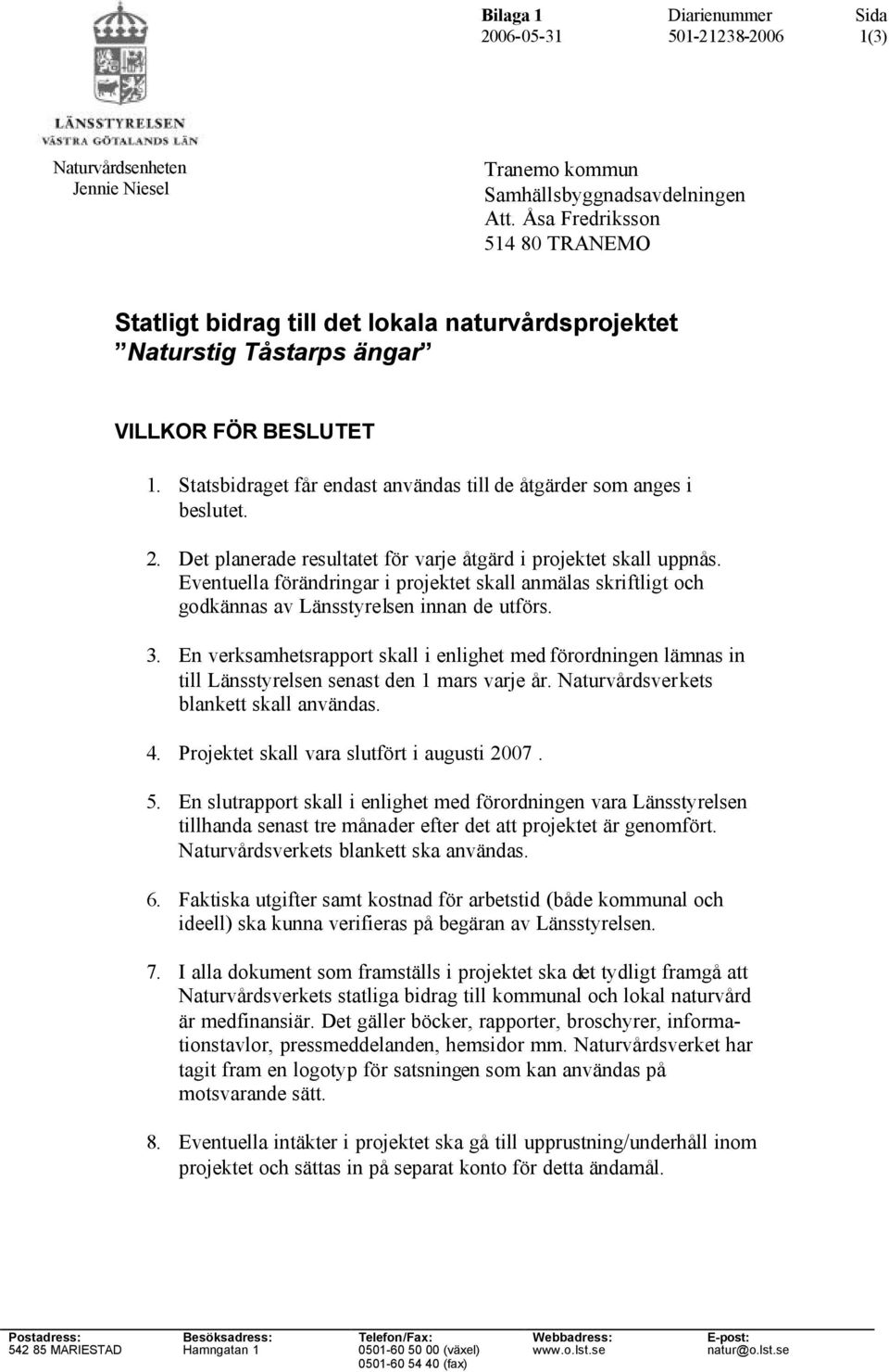 Statsbidraget får endast användas till de åtgärder som anges i beslutet. 2. Det planerade resultatet för varje åtgärd i projektet skall uppnås.