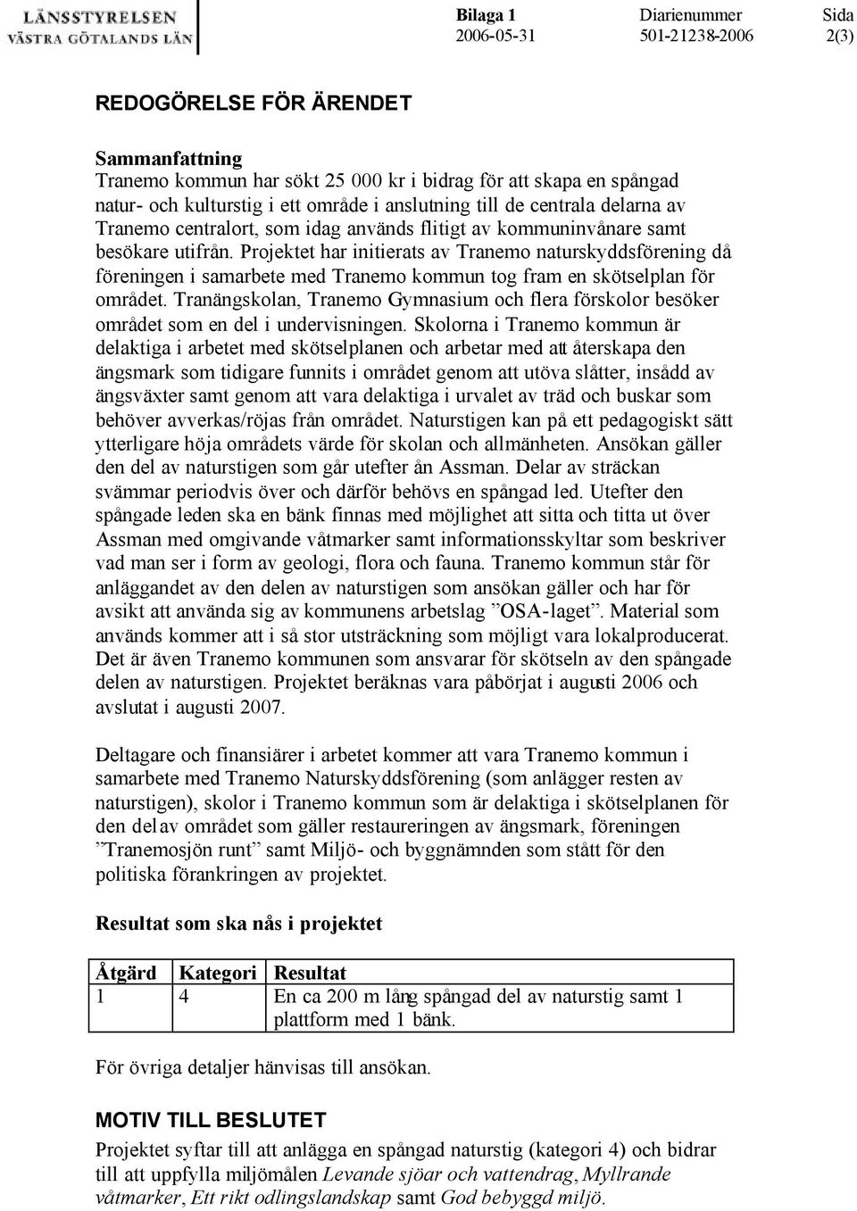 Projektet har initierats av Tranemo naturskyddsförening då föreningen i samarbete med Tranemo kommun tog fram en skötselplan för området.