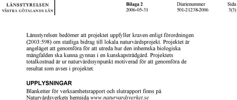 Projektet är angeläget att genomföra för att utreda hur den inhemska biologiska mångfalden ska kunna gynnas i en