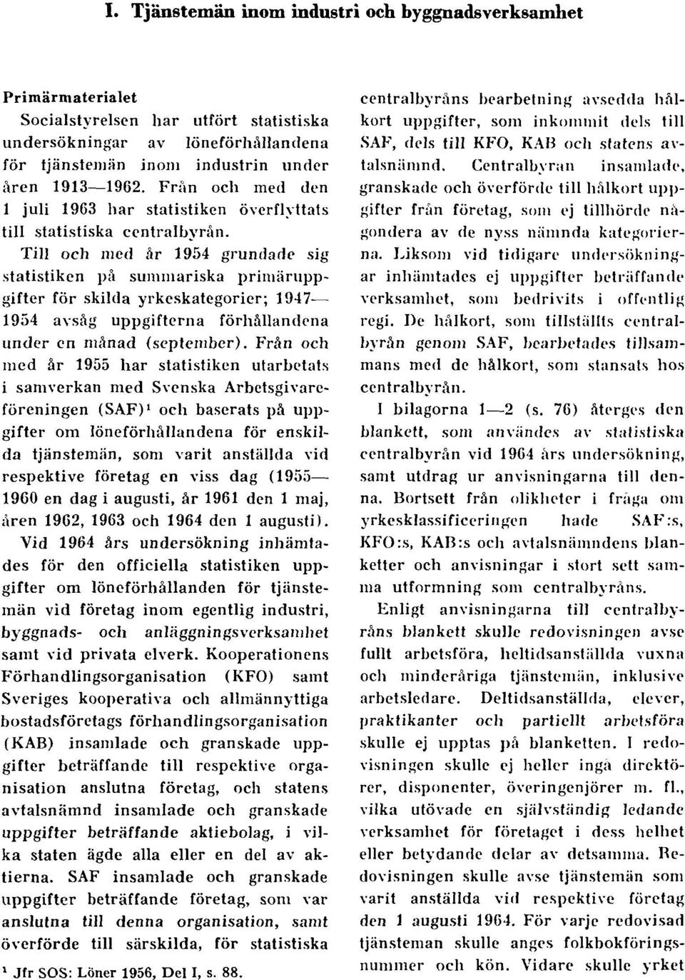 Till och med år 1954 grundade sig statistiken på summariska primäruppgifter för skilda yrkeskategorier; 1947 1954 avsåg uppgifterna förhållandena under en månad (september).