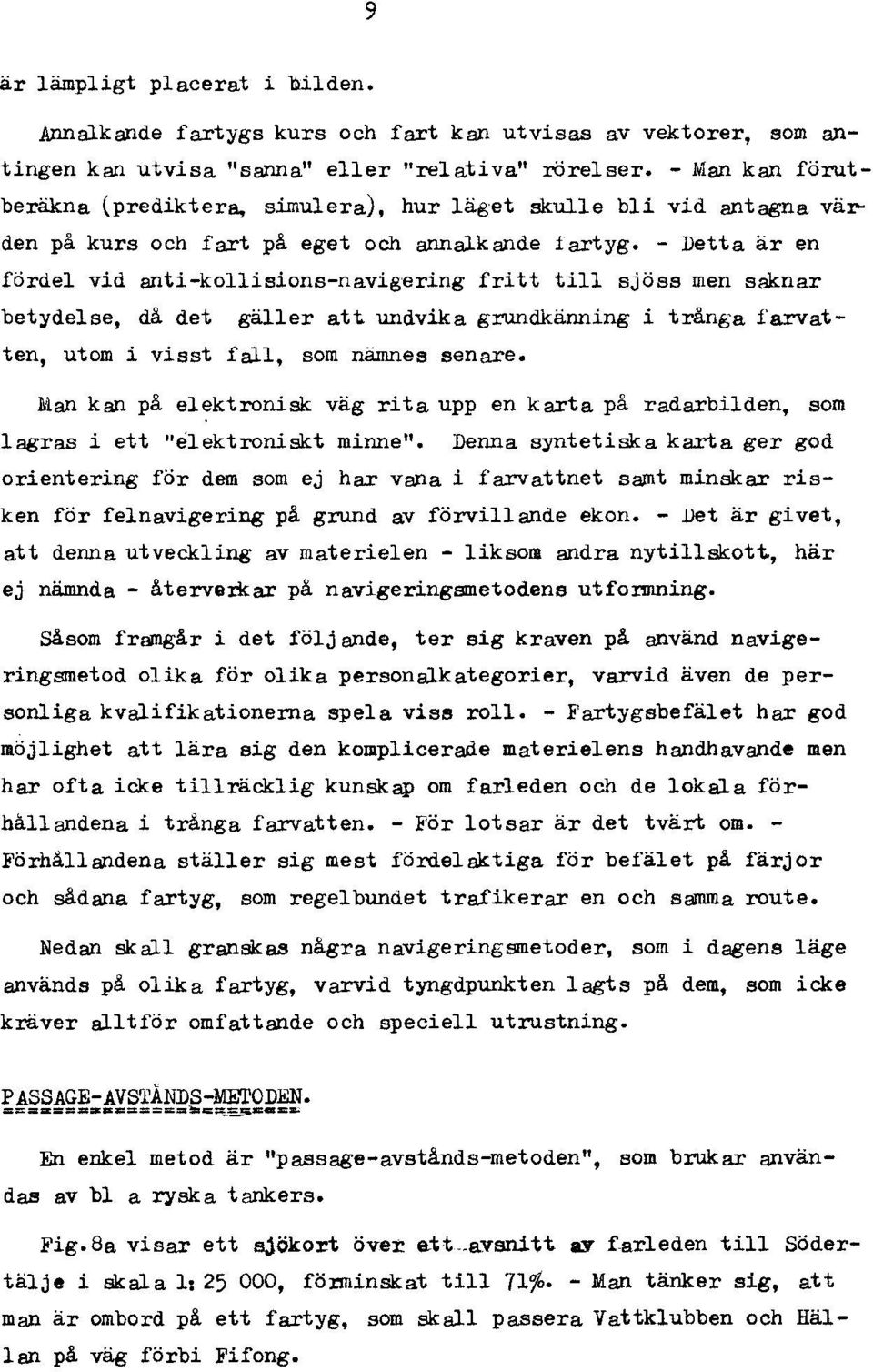 - Detta är en fördel vid anti-kollisions-navigering fritt till sjöss men saknar betydelse, då det gäller att undvika grundkänning i trånga farvatten, utom i visst fall, som nämnes senare.