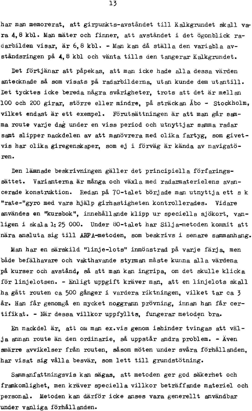 Det förtjänar att påpekas, att man icke hade alla dessa värden antecknade så som visats på radarbilderna. utan kunde dem utantill.