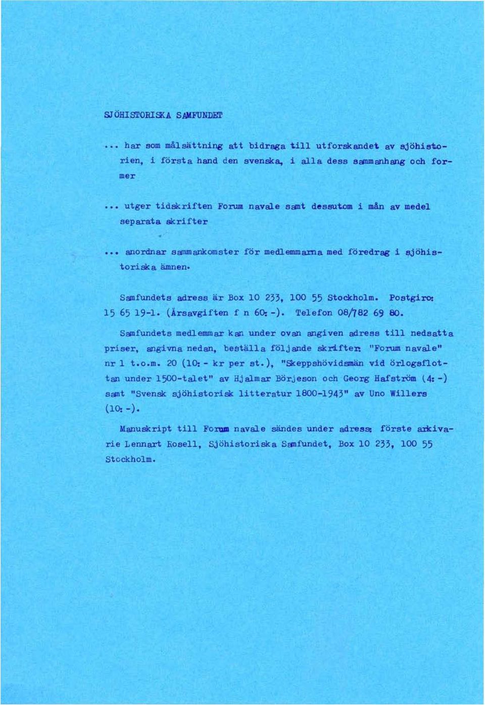 Samfundets adress är Box 10 233, 100 55 Stockholm. Postgi~ 15 65 19-1. (Årsavgiften f n 60: -). Telefon 08/782 69 60.