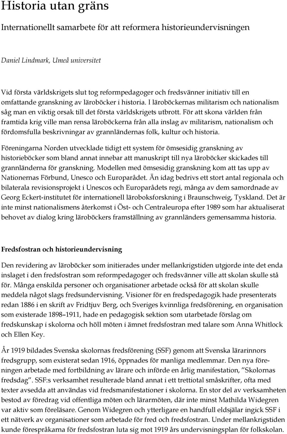 För att skona världen från framtida krig ville man rensa läroböckerna från alla inslag av militarism, nationalism och fördomsfulla beskrivningar av grannländernas folk, kultur och historia.