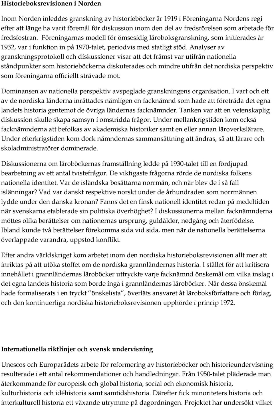 Analyser av granskningsprotokoll och diskussioner visar att det främst var utifrån nationella ståndpunkter som historieböckerna diskuterades och mindre utifrån det nordiska perspektiv som