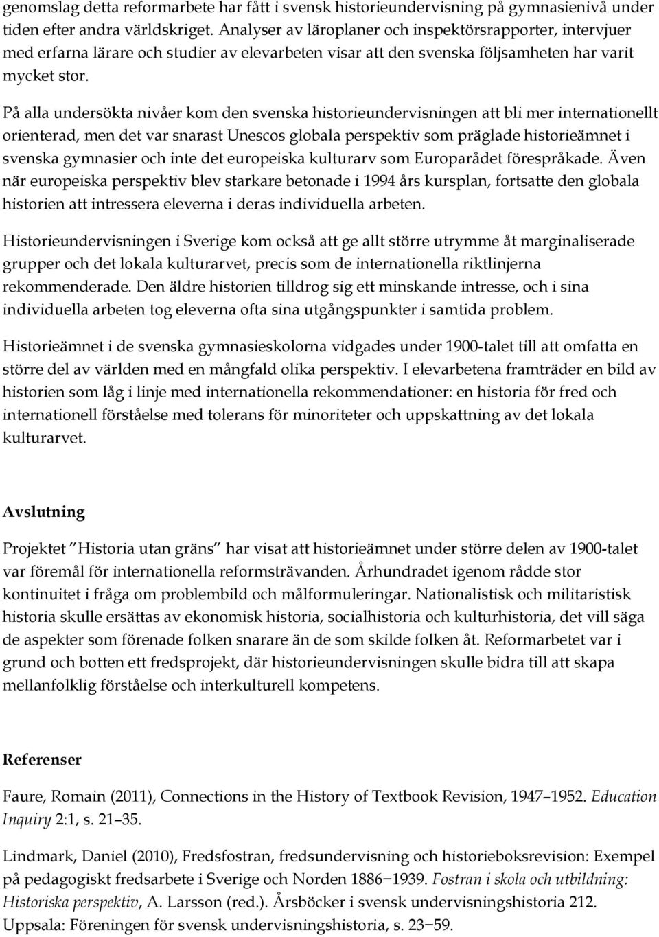 På alla undersökta nivåer kom den svenska historieundervisningen att bli mer internationellt orienterad, men det var snarast Unescos globala perspektiv som präglade historieämnet i svenska gymnasier