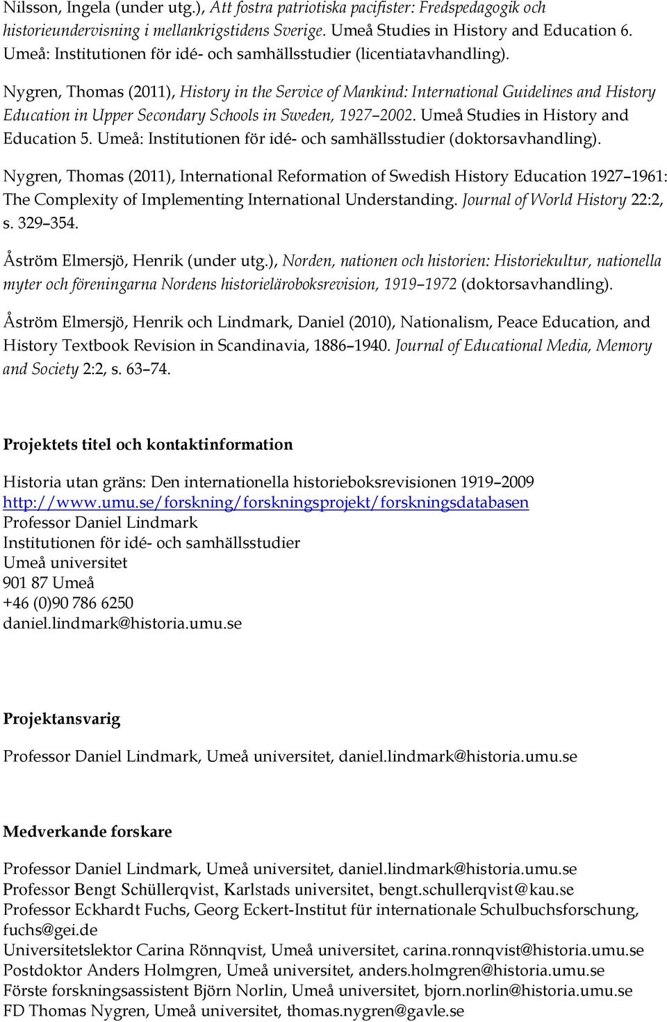 Nygren, Thomas (2011), History in the Service of Mankind: International Guidelines and History Education in Upper Secondary Schools in Sweden, 1927 2002. Umeå Studies in History and Education 5.