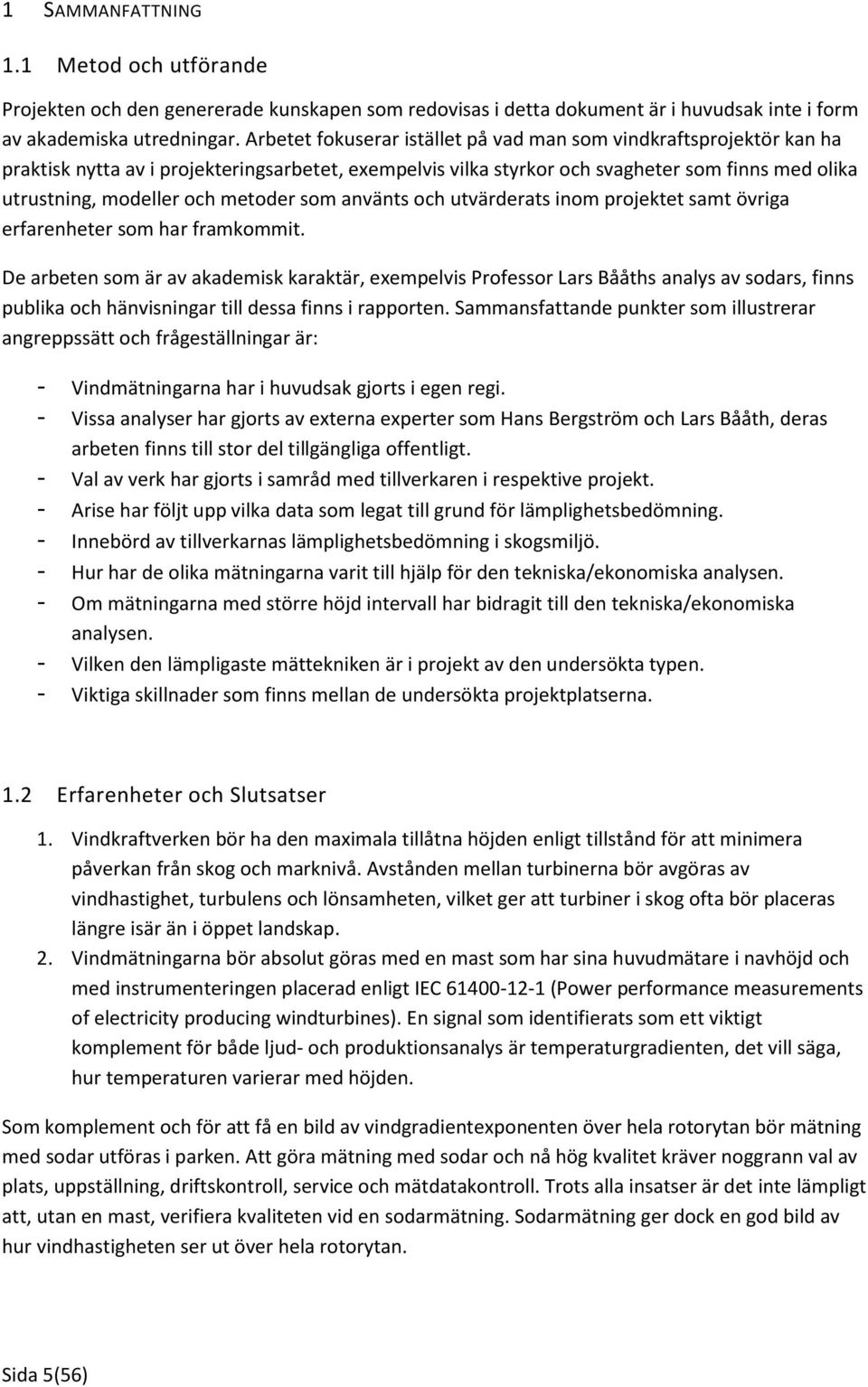 metoder som använts och utvärderats inom projektet samt övriga erfarenheter som har framkommit.