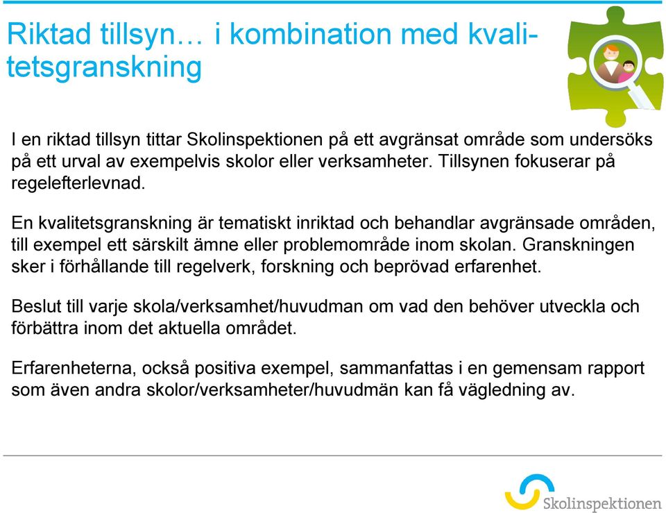 En kvalitetsgranskning är tematiskt inriktad och behandlar avgränsade områden, till exempel ett särskilt ämne eller problemområde inom skolan.