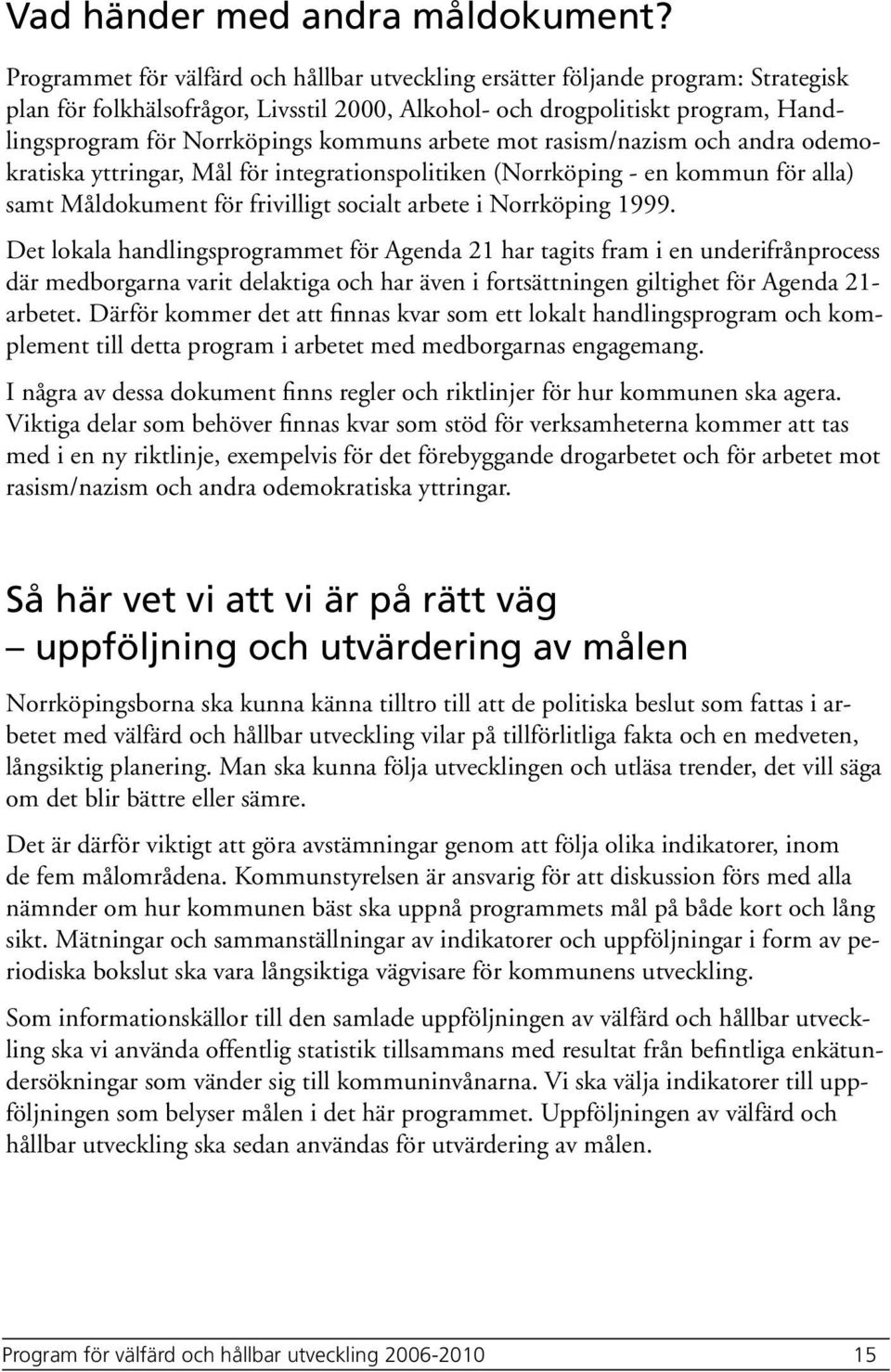 arbete mot rasism/nazism och andra odemokratiska yttringar, Mål för integrationspolitiken (Norrköping - en kommn för alla) samt Måldokment för frivilligt socialt arbete i Norrköping 1999.