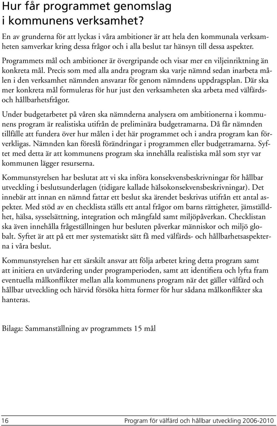 Programmets mål och ambitioner är övergripande och visar mer en viljeinriktning än konkreta mål.