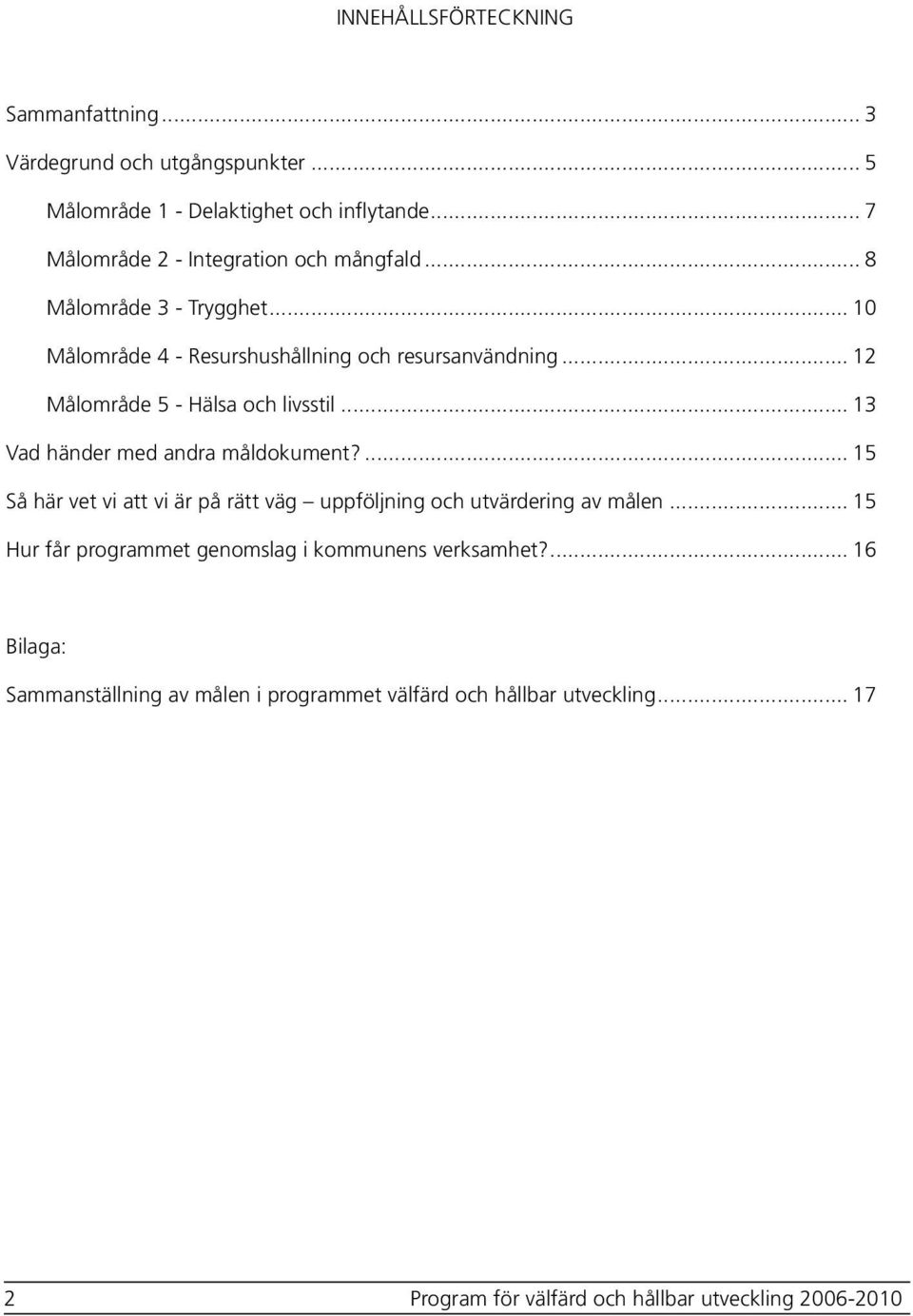 .. 12 Målområde 5 - Hälsa och livsstil... 13 Vad händer med andra måldokment?