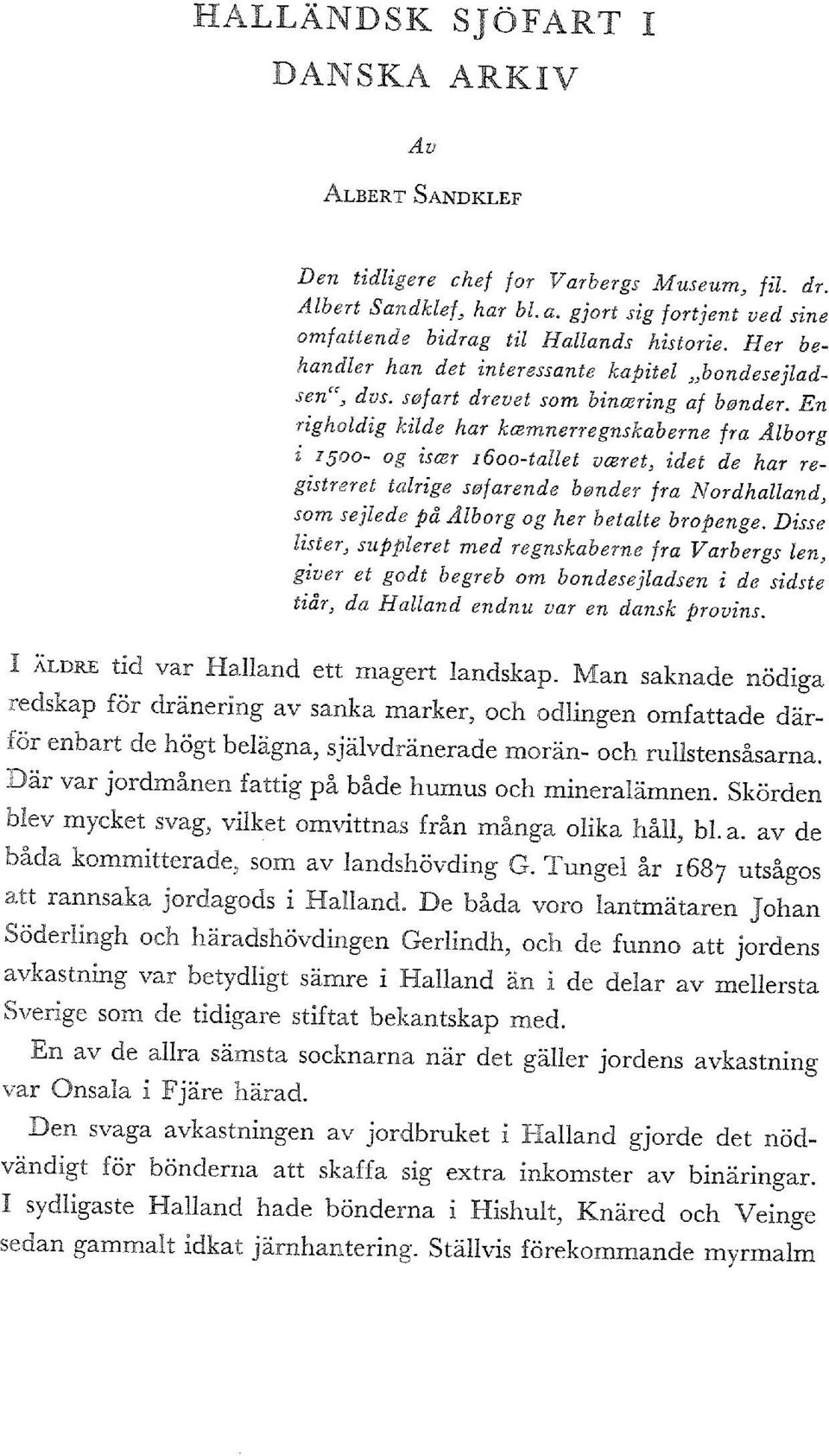 En righoldig kilde har kæmnerregnskaberne fra Ålborg i 500 og især 00tallet været, idet de har registreret talrige søfarende bønder fra Nordhalland, som sejlede på Ålborg og her betalte bropenge.