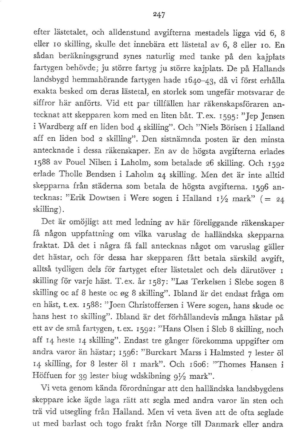 De på Hallands landsbygd hemmahorande fartygen hade 404, då vi forst erhålla exakta besked om deras låstetal, en storlek som ungefår motsvarar de siffror hår anforts.