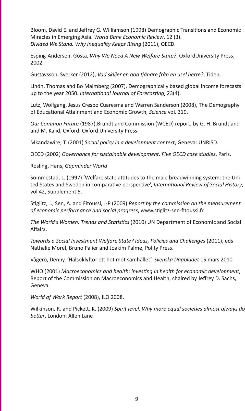 Gustavsson, Sverker (2012), Vad skiljer en god tjänare från en usel herre?, Tiden. Lindh, Thomas and Bo Malmberg (2007), Demographically based global income forecasts up to the year 2050.