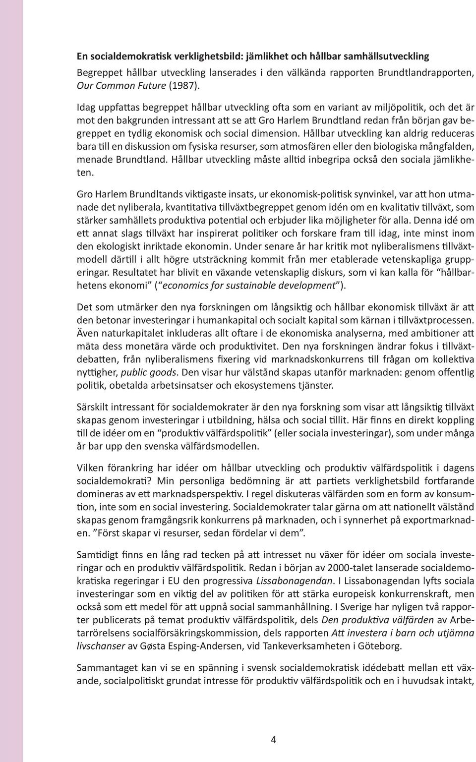 ekonomisk och social dimension. Hållbar utveckling kan aldrig reduceras bara till en diskussion om fysiska resurser, som atmosfären eller den biologiska mångfalden, menade Brundtland.