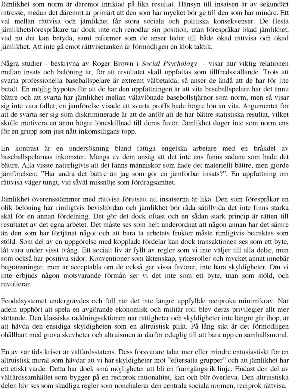 De flesta jämlikhetsförespråkare tar dock inte och renodlar sin position, utan förespråkar ökad jämlikhet, vad nu det kan betyda, samt reformer som de anser leder till både ökad rättvisa och ökad