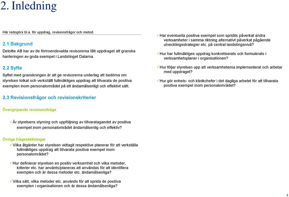 2 Syfte Syftet med granskningen är att ge revisorerna underlag att bedöma om styrelsen tolkat och verkställt fullmäktiges uppdrag att tillvarata de positiva exemplen inom personalområdet på ett