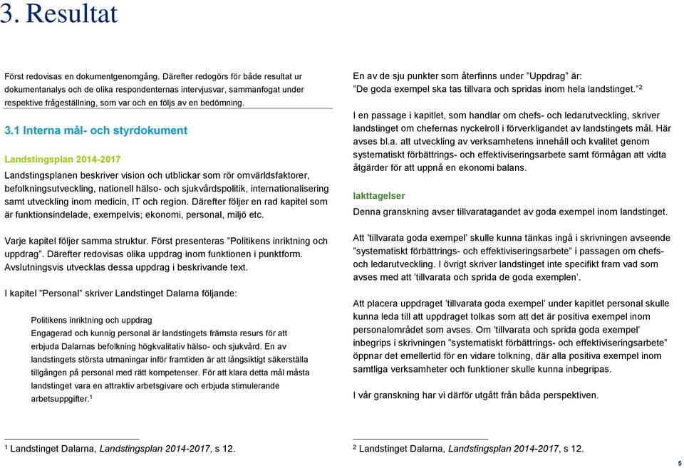 1 Interna mål- och styrdokument Landstingsplan 2014-2017 Landstingsplanen beskriver vision och utblickar som rör omvärldsfaktorer, befolkningsutveckling, nationell hälso- och sjukvårdspolitik,