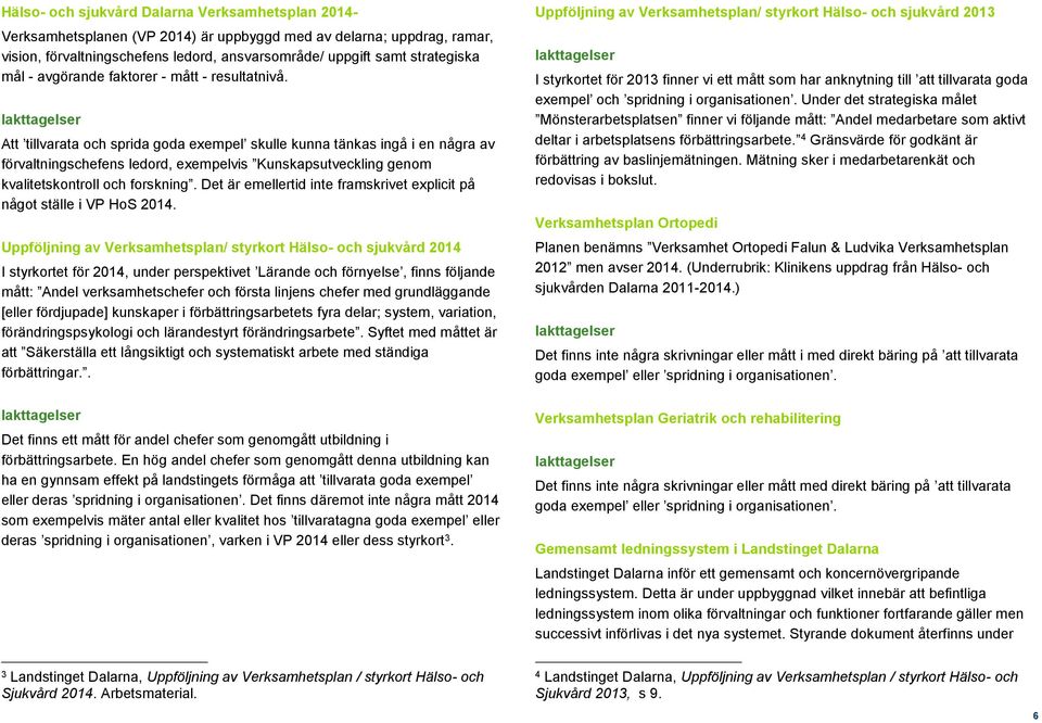 Att tillvarata och sprida goda exempel skulle kunna tänkas ingå i en några av förvaltningschefens ledord, exempelvis Kunskapsutveckling genom kvalitetskontroll och forskning.