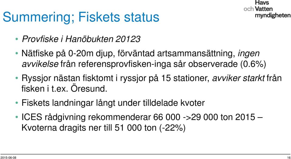 6%) Ryssjor nästan fisktomt i ryssjor på 15 stationer, avviker starkt från fisken i t.ex. Öresund.
