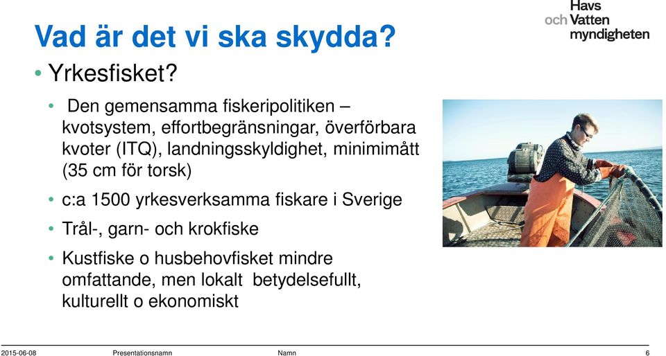 landningsskyldighet, minimimått (35 cm för torsk) c:a 1500 yrkesverksamma fiskare i Sverige